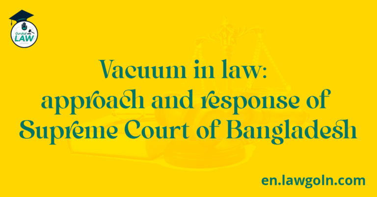 Vacuum in law approach and response of Supreme Court of Bangladesh