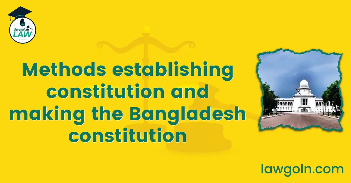 Methods establishing constitution and making the Bangladesh constitution